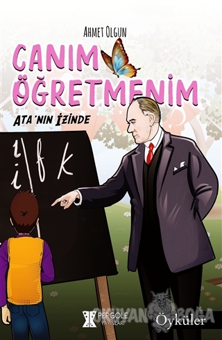 Canım Öğretmenim: Ata'nın İzinde - Ahmet Olgun - Pergole Yayınları