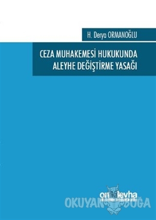 Ceza Muhakemesi Hukukunda Aleyhe Değiştirme Yasağı - H. Derya Ormanoğl