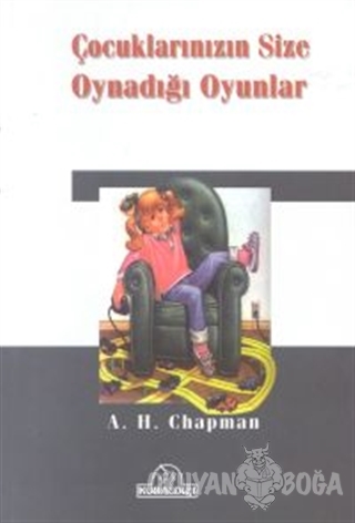 Çocuklarınızın Size Oynadığı Oyunlar - A. H. Chapman - Kuraldışı Yayın