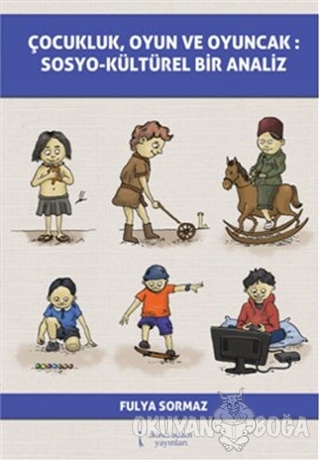 Çocukluk, Oyun ve Oyuncak: Sosyo-Kültürel Bir Analiz - Fulya Sormaz - 