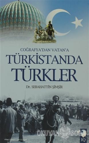 Coğrafya'dan Vatan'a Türkistanda Türkler - Sebahattin Şimşir - IQ Kült