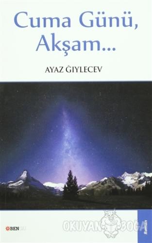 Cuma Günü, Akşam... - Ayaz Ğıylecev - Bengü Yayınları