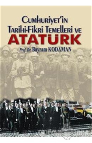 Cumhuriyet'in Tarihi-Fikri Temelleri ve Atatürk - Bayram Kodaman - Alt