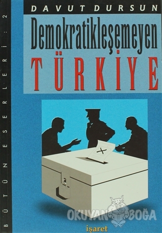 Demokratikleşemeyen Türkiye - Davut Dursun - İşaret Yayınları