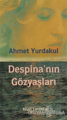 Despina'nın Gözyaşları - Ahmet Yurdakul - Bilgi Yayınevi