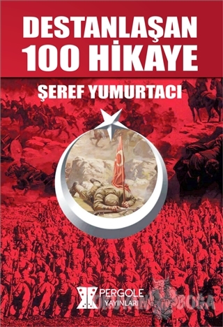 Destanlaşan 100 Hikaye - Şeref Yumurtacı - Pergole Yayınları