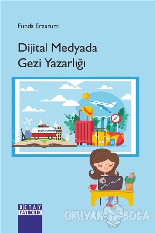 Dijital Medyada Gezi Yazarlığı - Funda Erzurum - Detay Yayıncılık
