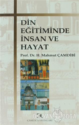 Din Eğitiminde İnsan ve Hayat - Hasan Mahmut Çamdibi - Çamlıca Yayınla