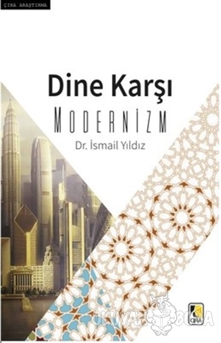 Dine Karşı Modernizm - İsmail Yıldız - Çıra Yayınları