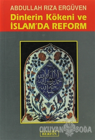 Dinlerin Kökeni ve İslam'da Reform - Abdullah Rıza Ergüven - Berfin Ya