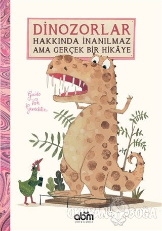 Dinozorlar Hakkında İnanılmaz Ama Gerçek Bir Hikaye (Ciltli)