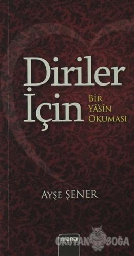 Diriler İçin - Bir Yasin Okuması - Ayşe Şener - Mana Yayınları