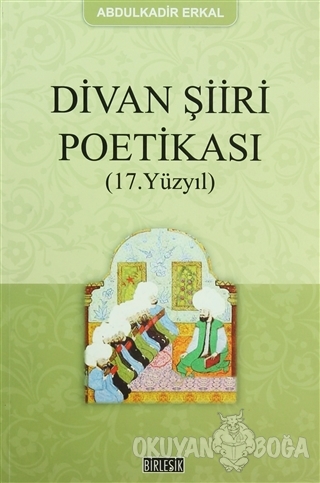 Divan Şiiri Poetikası (17. Yüzyıl) - Abdulkadir Erkal - Birleşik Yayın