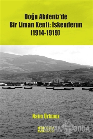 Doğu Akdeniz'de Bir Liman Kenti: İskenderun (1914-1919) - Naim Ürkmez 