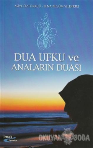 Dua Ufku ve Anaların Duası - Asiye Öztürkçü - Irmak Yayınları