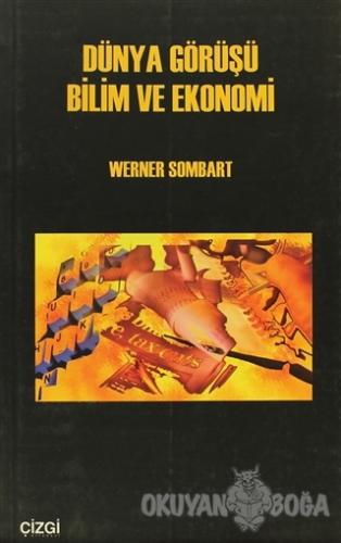 Dünya Görüşü Bilim ve Ekonomi - Werner Sombart - Çizgi Kitabevi Yayınl