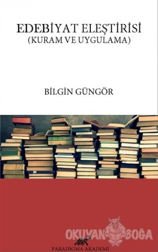 Edebiyat Eleştirisi - Bilgin Güngör - Paradigma Akademi Yayınları