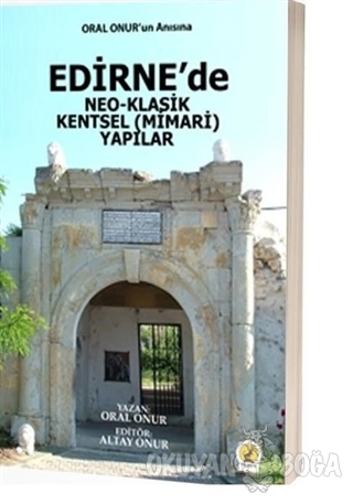 Edirne'de Neo-Klasik Kentsel (Mimari) Yapılar - Oral Onur - Ceren Yayı