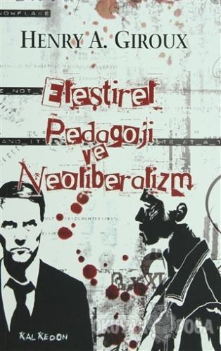 Eleştirel Pedagoji ve Neoliberalizm - Henry A. Giroux - Kalkedon Yayın