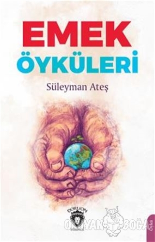 Emek Öyküleri - Süleyman Ateş - Dorlion Yayınevi