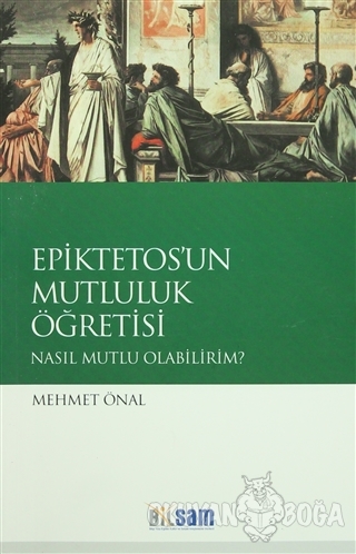Epiktetos'un Mutluluk Öğretisi - Mehmet Önal - Bilsam Yayınları
