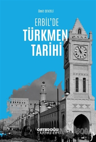 Erbil'de Türkmen Tarihi - Ümit Cevzeli - Ortadoğu Yayınları