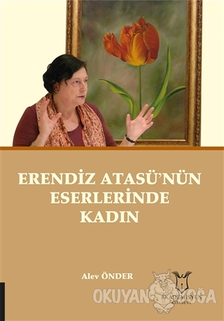 Erendiz Atasü'nün Eserlerinde Kadın - Alev Önder - Akademisyen Kitabev