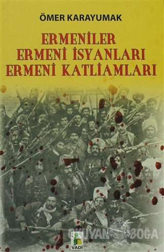 Ermeniler, Ermeni İsyanları, Ermeni Katliamları - Ömer Karayumak - Vad