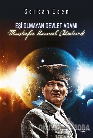 Eşi Olmayan Devlet Adamı - Mustafa Kemal Atatürk (Ciltli) - Serkan Ese