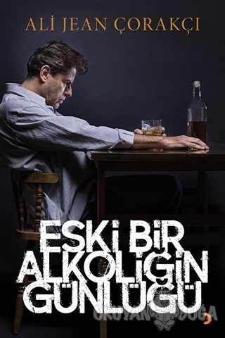 Eski Bir Alkoliğin Günlüğü - Ali Jean Çorakçı - Cinius Yayınları