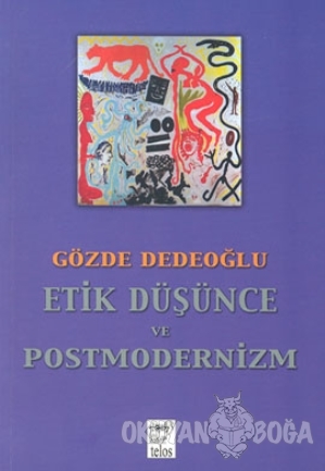 Etik Düşünce ve Postmodernizm - Gözde Dedeoğlu - Telos Yayıncılık