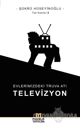 Evlerimizdeki Truva Atı: Televizyon - Şükrü Hüseyinoğlu - Ma'ruf Yayın