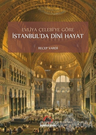 Evliya Çelebi'ye Göre İstanbul'da Dini Hayat - Recep Vardi - Akademi T