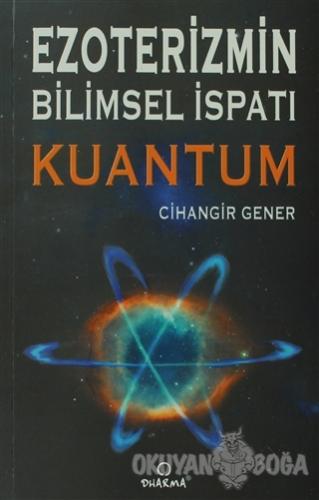 Ezoterizmin Bilimsel İspatı Kuantum - Cihangir Gener - Dharma Yayınlar