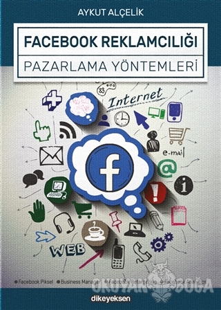 Facebook Reklamcılığı ve Pazarlama Yöntemleri - Aykut Alçelik - Dikeye
