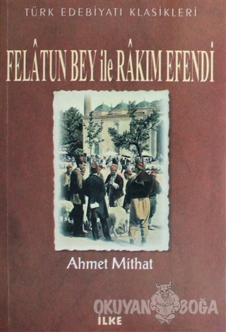 Felatun Bey ile Rakım Efendi - Ahmet Mithat - İlke Kitabevi Yayınları