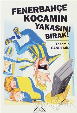 Fenerbahçe Kocamın Yakasını Bırak! - Yasemin Candemir - Denizler Kitab