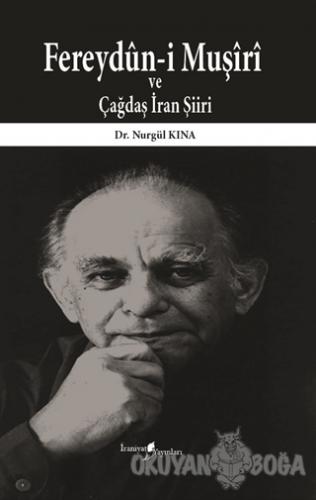 Fereydün-i Muşiri ve Çağdaş İran Şiiri - Nurgül Kına - İraniyat Yayınl