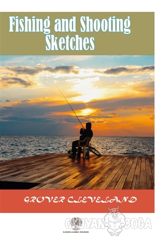 Fishing and Shooting Sketches - Grover Cleveland - Platanus Publishing