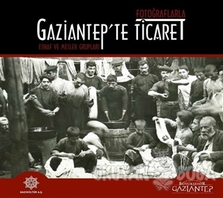 Fotoğraflarla Gaziantep'te Ticaret (Ciltli) - Kolektif - Gazi Kültür A