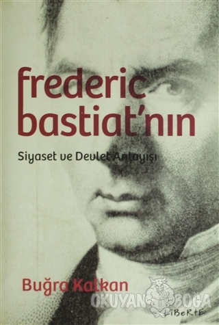 Frederic Bastiat'nın Siyaset ve Devlet Anlayışı - Buğra Kalkan - Liber