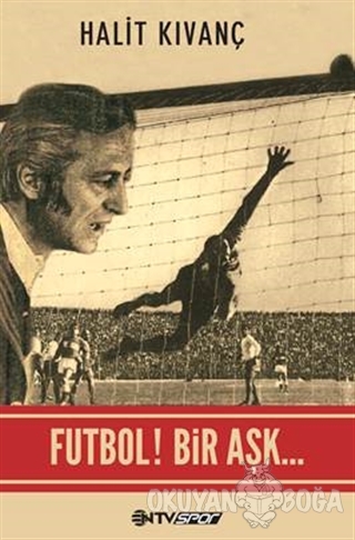 Futbol Bir Aşk - Halit Kıvanç - NTV Yayınları