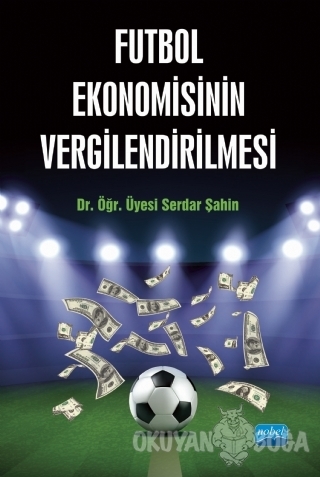 Futbol Ekonomisinin Vergilendirilmesi - Serdar Şahin - Nobel Akademik 