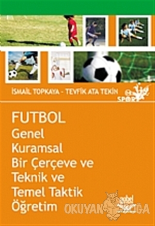 Futbol - Genel Kuramsal Bir Çerçeve ve Teknik ve Temel Taktik Öğretim 