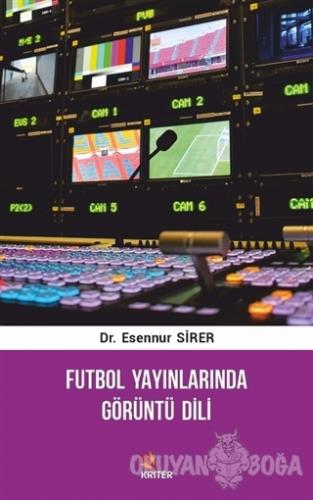 Futbol Yayınlarında Görüntü Dili - Esennur Sirer - Kriter Yayınları