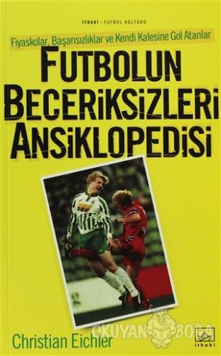Futbolun Beceriksizleri Ansiklopedisi - Christian Eichler - İthaki Yay