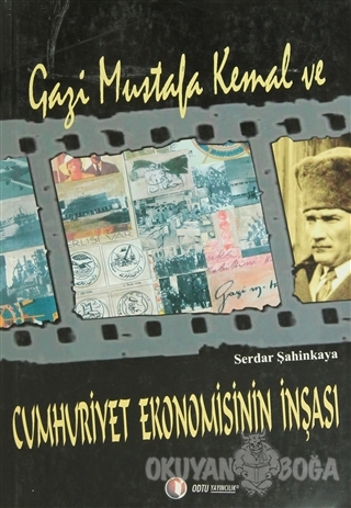 Gazi Mustafa Kemal ve Cumhuriyet Ekonomisinin İnşası - Serdar Şahinkay