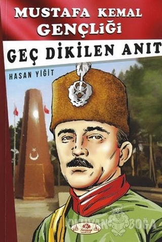 Geç Dikilen Anıt - Mustafa Kemal Gençliği - Hasan Yiğit - Narçiçeği Ya