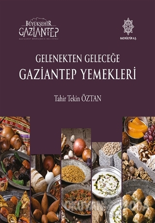 Gelenekten Geleceğe Gaziantep Yemekleri (Ciltli) - Tahir Tekin Öztan -