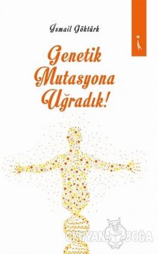 Genetik Mutasyona Uğradık - İsmail Göktürk - İkinci Adam Yayınları